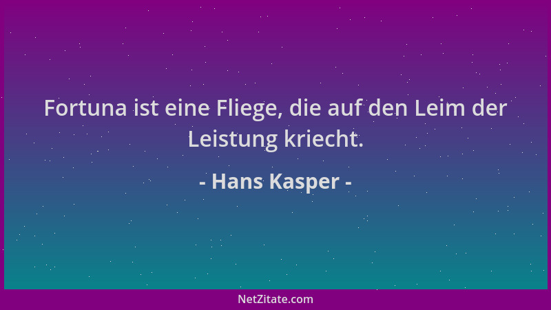 Hans Kasper - Fortuna ist eine Fliege, die auf den Leim der Leistung kriecht....