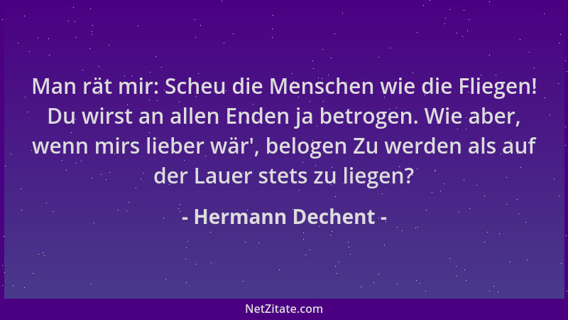 Hermann Dechent - Man rät mir: Scheu die Menschen wie die Fliegen! Du wirst an allen Enden ja betrogen. Wie aber, wenn mirs...