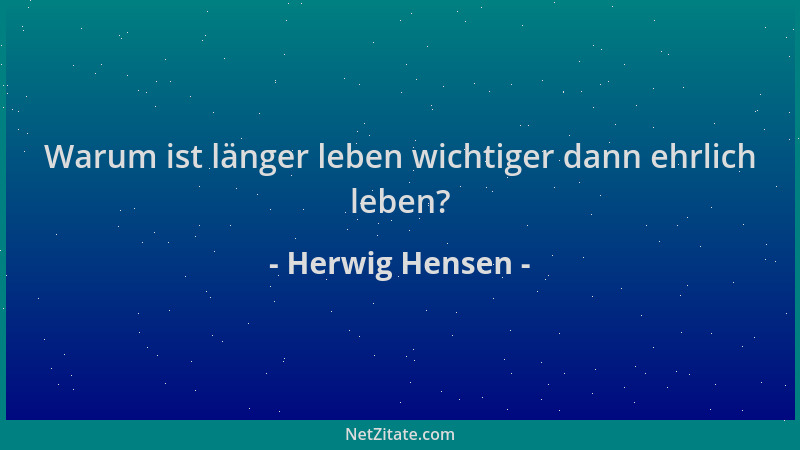 Herwig Hensen - Warum ist länger leben wichtiger dann ehrlich leben?...