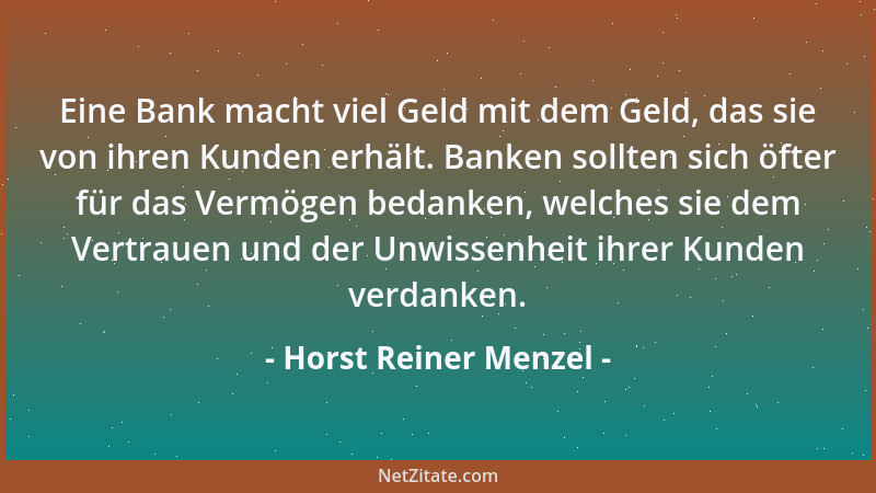 Horst Reiner Menzel - Eine Bank macht viel Geld mit dem Geld, das sie von ihren Kunden erhält. Banken sollten sich öfter fü...