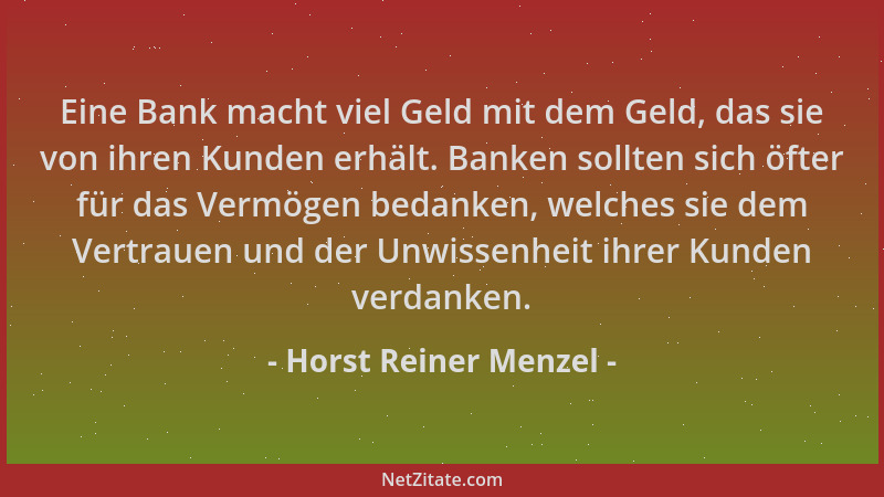 Horst Reiner Menzel - Eine Bank macht viel Geld mit dem Geld, das sie von ihren Kunden erhält. Banken sollten sich öfter fü...