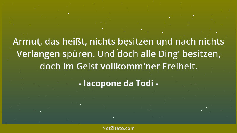 Iacopone da Todi - Armut, das heißt, nichts besitzen und nach nichts Verlangen spüren. Und doch alle Ding ' besitzen, doch i...
