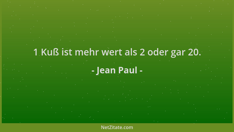 Jean Paul - 1 Kuß ist mehr wert als 2 oder gar 20....