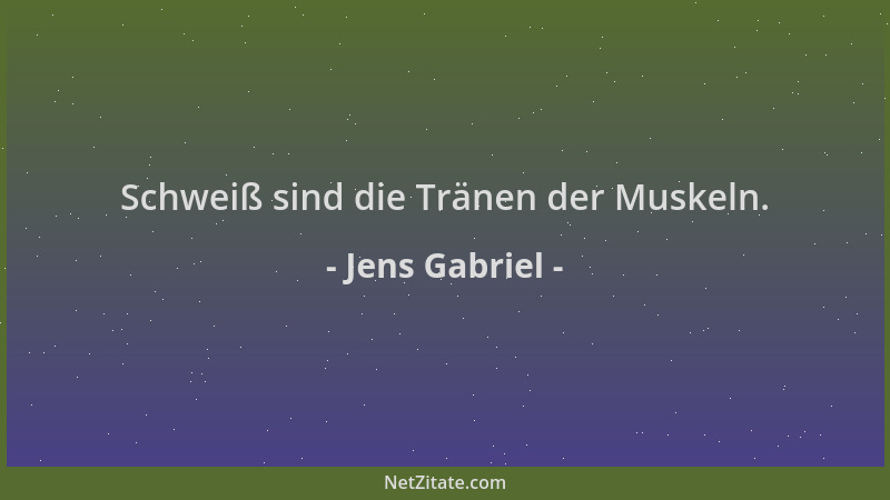 Jens Gabriel - Schweiß sind die Tränen der Muskeln....