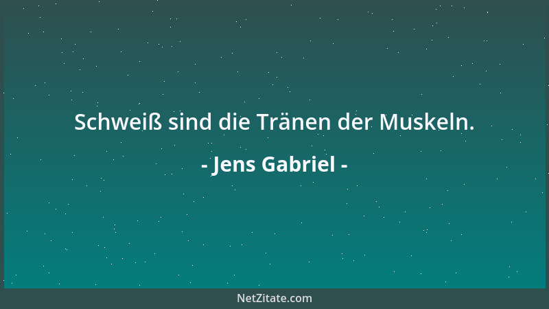Jens Gabriel - Schweiß sind die Tränen der Muskeln....
