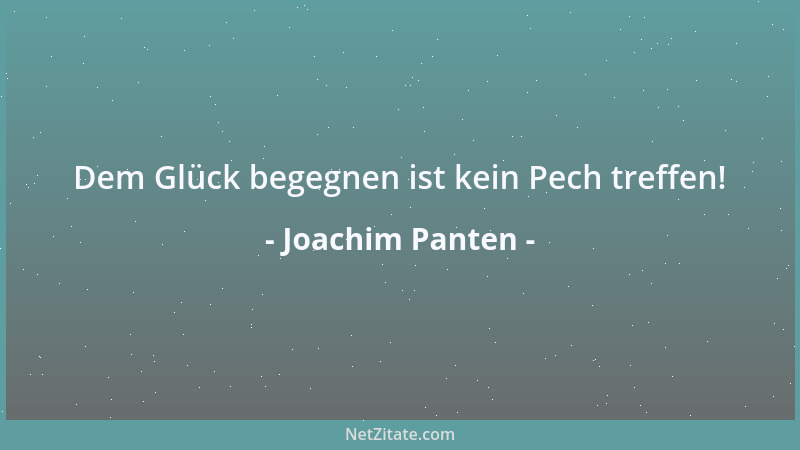 Joachim Panten - Dem Glück begegnen ist kein Pech treffen!...