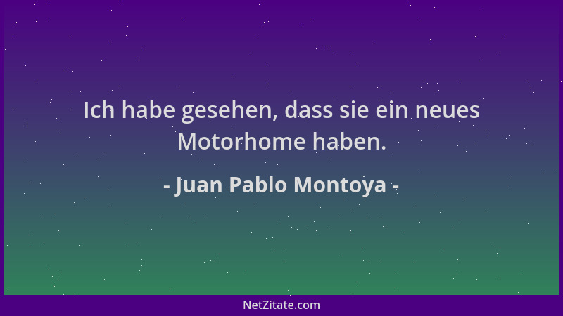 Juan Pablo Montoya - Ich habe gesehen, dass sie ein neues Motorhome haben....