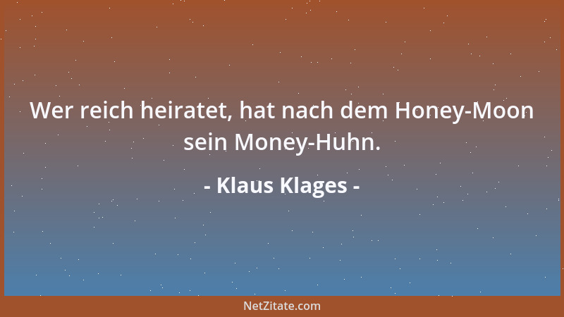 Klaus Klages - Wer reich heiratet, hat nach dem Honey-Moon sein Money-Huhn....