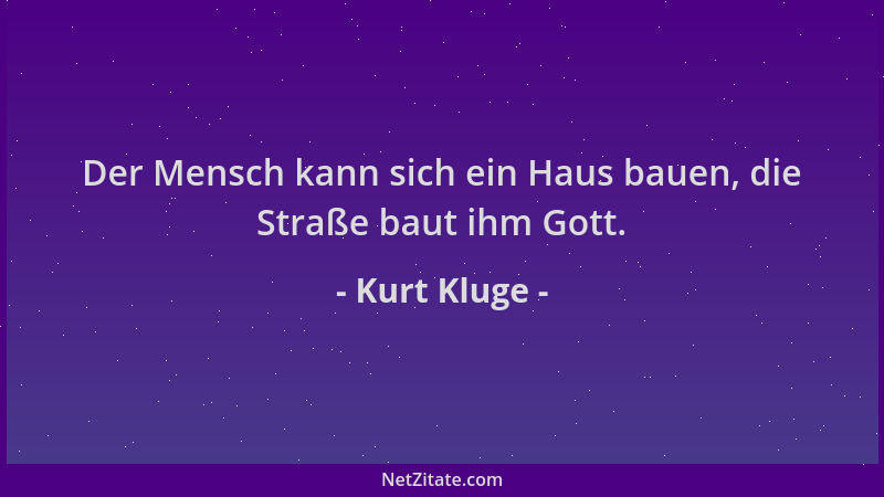 Kurt Kluge - Der Mensch kann sich ein Haus bauen, die Straße baut ihm Gott....