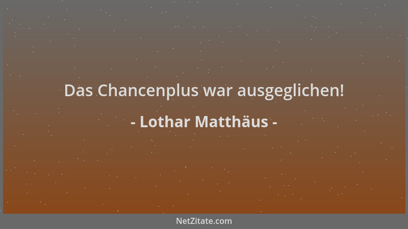 Lothar Matthäus - Das Chancenplus war ausgeglichen!...