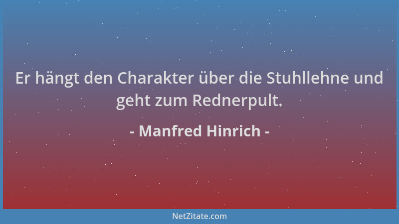 Manfred Hinrich - Er hängt den Charakter über die Stuhllehne und geht zum Rednerpult....
