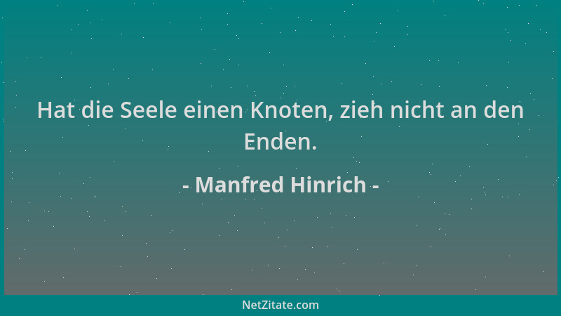 Manfred Hinrich - Hat die Seele einen Knoten, zieh nicht an den Enden....