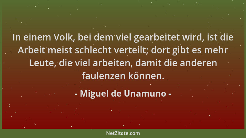 Miguel de Unamuno - In einem Volk, bei dem viel gearbeitet wird, ist die Arbeit meist schlecht verteilt; dort gibt es mehr...
