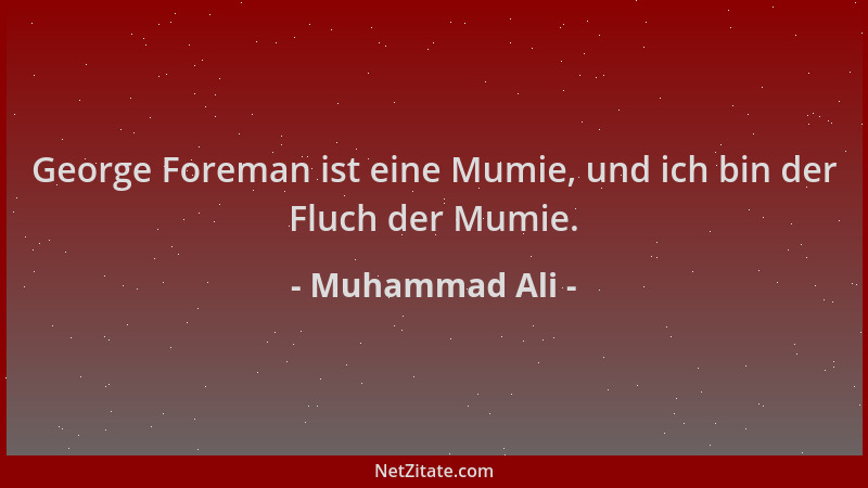 Muhammad Ali - George Foreman ist eine Mumie, und ich bin der Fluch der Mumie....
