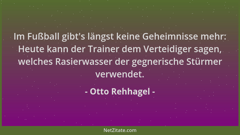 Otto Rehhagel - Im Fußball gibt 's längst keine Geheimnisse mehr: Heute kann der Trainer dem Verteidiger sagen, welches Rasi...