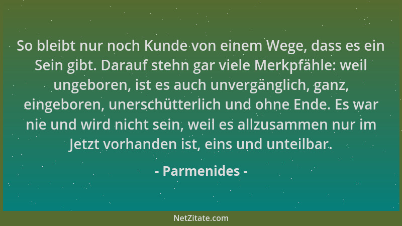 Parmenides - So bleibt nur noch Kunde von einem Wege, dass es ein Sein gibt. Darauf stehn gar viele Merkpfähle: weil ungebo...