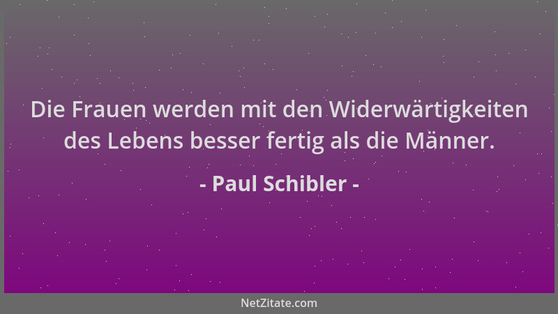 Paul Schibler - Die Frauen werden mit den Widerwärtigkeiten des Lebens besser fertig als die Männer....