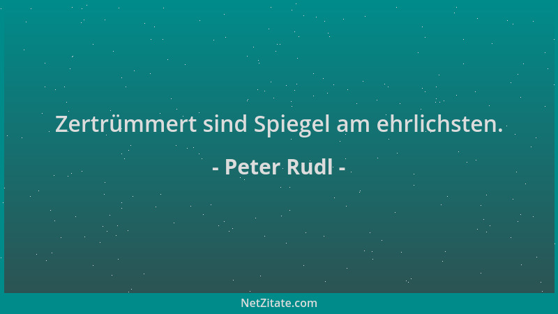 Peter Rudl - Zertrümmert sind Spiegel am ehrlichsten....