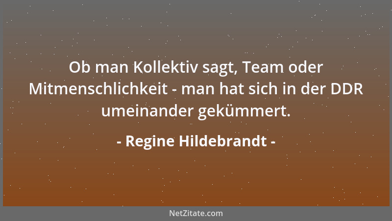 Regine Hildebrandt - Ob man Kollektiv sagt, Team oder Mitmenschlichkeit - man hat sich in der DDR umeinander gekümmert....