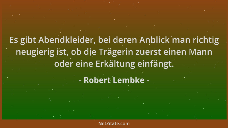 Robert Lembke - Es gibt Abendkleider, bei deren Anblick man richtig neugierig ist, ob die Trägerin zuerst einen Mann oder e...