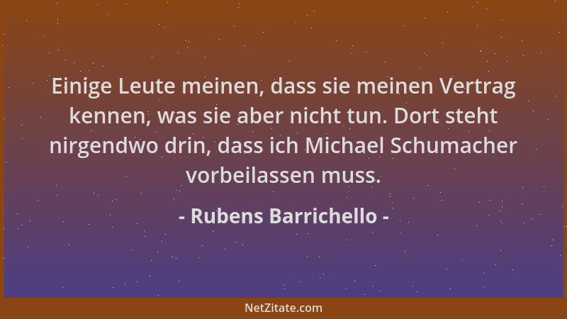 Rubens Barrichello - Einige Leute meinen, dass sie meinen Vertrag kennen, was sie aber nicht tun. Dort steht nirgendwo drin...