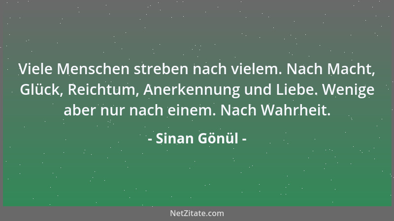 Sinan Gönül - Viele Menschen streben nach vielem. Nach Macht, Glück, Reichtum, Anerkennung und Liebe. Wenige aber nur nach...