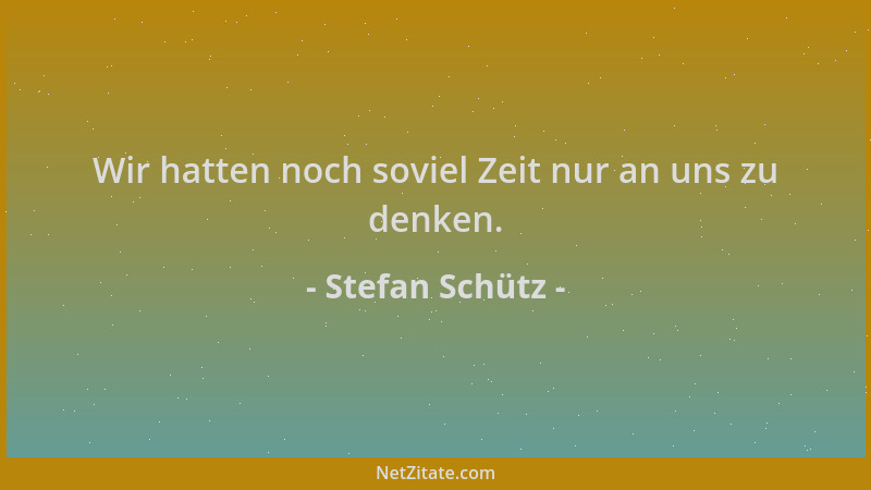 Stefan Schütz - Wir hatten noch soviel Zeit nur an uns zu denken....