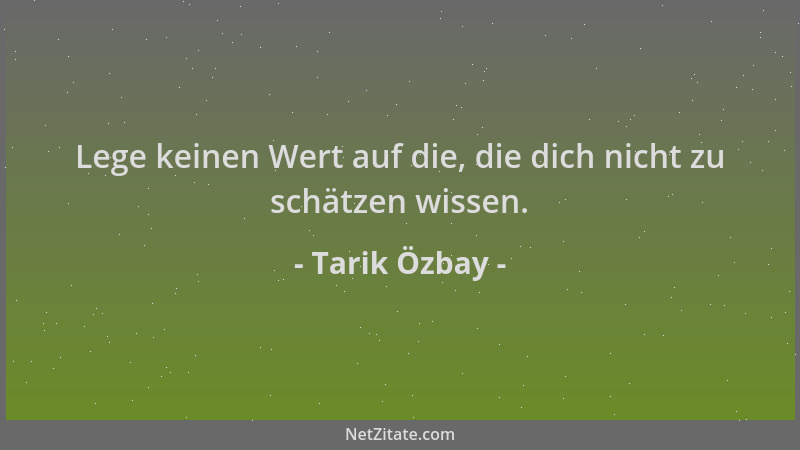 Tarik Özbay - Lege keinen Wert auf die, die dich nicht zu schätzen wissen....