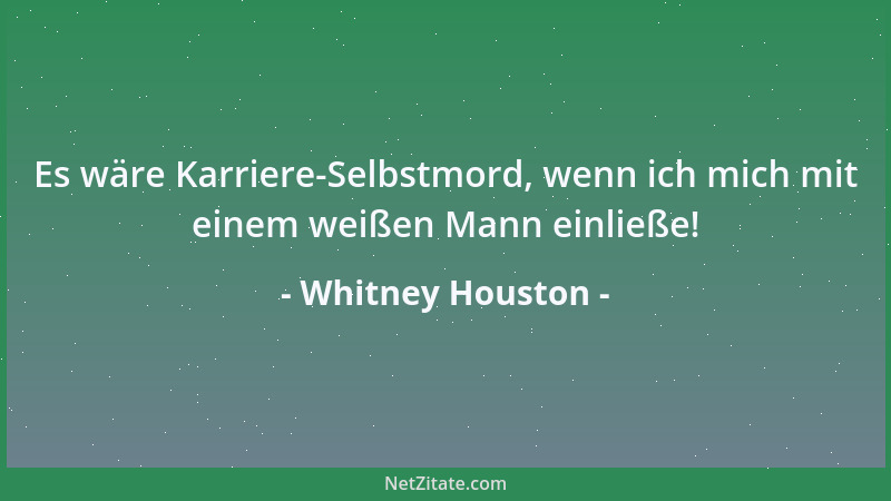 Whitney Houston - Es wäre Karriere-Selbstmord, wenn ich mich mit einem weißen Mann einließe!...