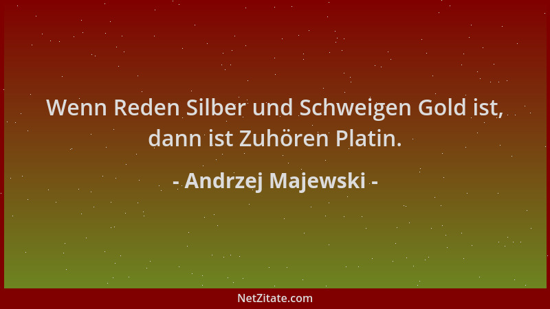 Andrzej Majewski - Wenn Reden Silber und Schweigen Gold ist, dann ist Zuhören Platin....
