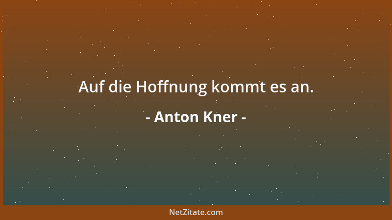 Anton Kner - Auf die Hoffnung kommt es an....