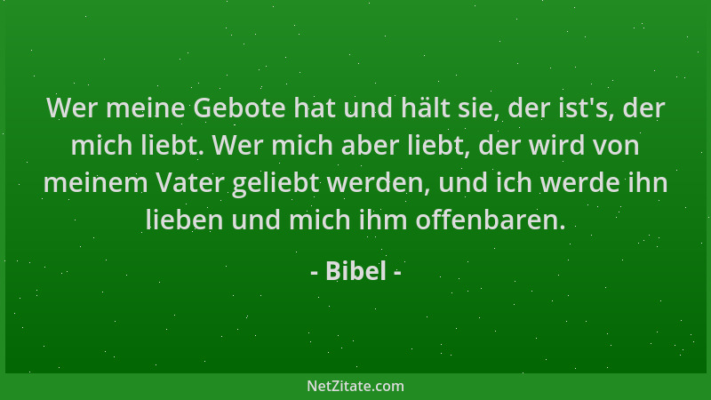 Bibel - Wer meine Gebote hat und hält sie, der ist 's, der mich liebt. Wer mich aber liebt, der wird von meinem Vater gelieb...