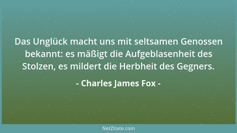 Charles James Fox - Es ist der Charakter despotischer Regierungen, dass sie geheim, und der Charakter volkstümlicher Regier...
