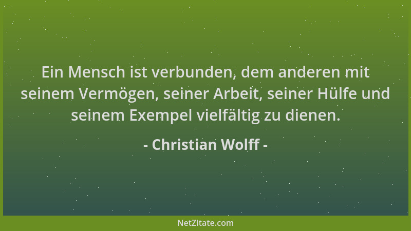 Christian Wolff - Ein Mensch ist verbunden, dem anderen mit seinem Vermögen, seiner Arbeit, seiner Hülfe und seinem Exempel...