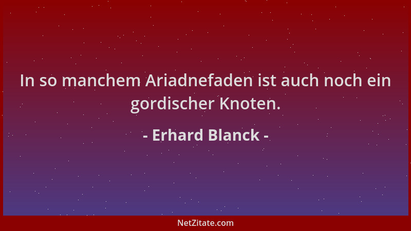 Erhard Blanck - In so manchem Ariadnefaden ist auch noch ein gordischer Knoten....