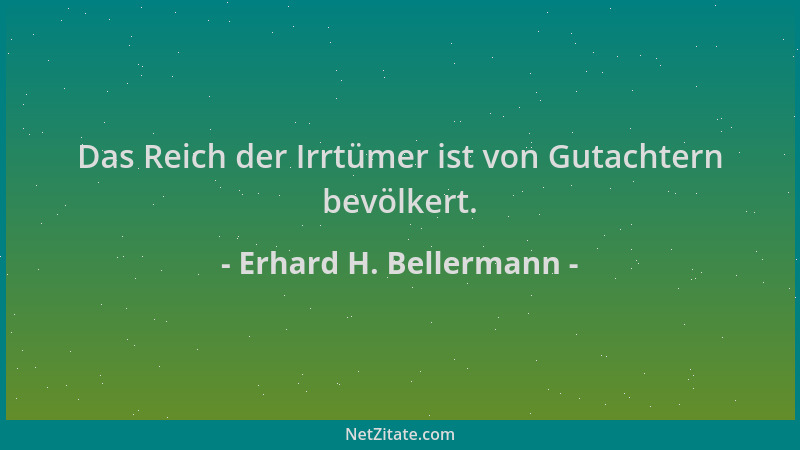 Erhard H. Bellermann - Das Reich der Irrtümer ist von Gutachtern bevölkert....