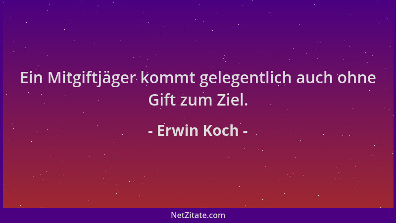 Erwin Koch - Ein Mitgiftjäger kommt gelegentlich auch ohne Gift zum Ziel....