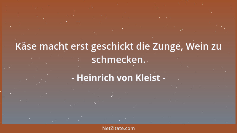 Heinrich von Kleist - Käse macht erst geschickt die Zunge, Wein zu schmecken....
