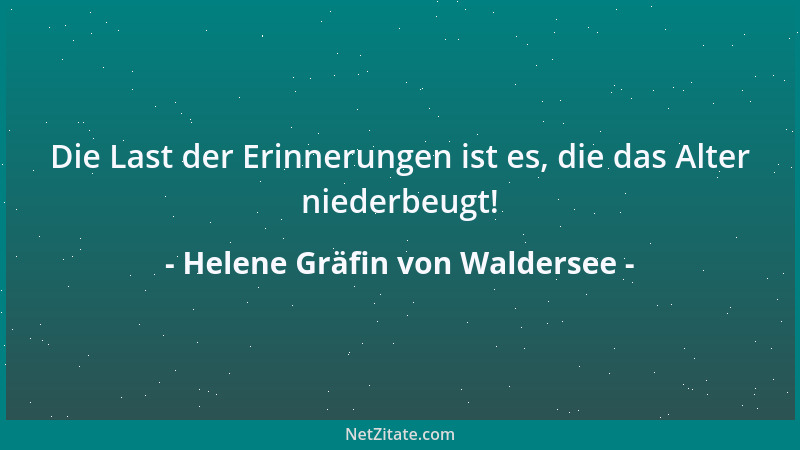 Helene Gräfin von Waldersee - Die Last der Erinnerungen ist es, die das Alter niederbeugt!...