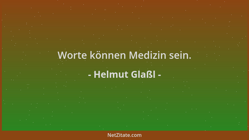 Helmut Glaßl - Worte können Medizin sein....