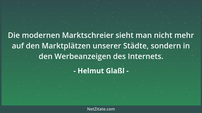 Helmut Glaßl - Die modernen Marktschreier sieht man nicht mehr auf den Marktplätzen unserer Städte, sondern in den Werbeanz...