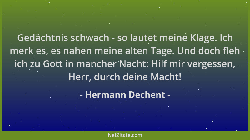 Hermann Dechent - Gedächtnis schwach - so lautet meine Klage. Ich merk es, es nahen meine alten Tage. Und doch fleh ich zu...