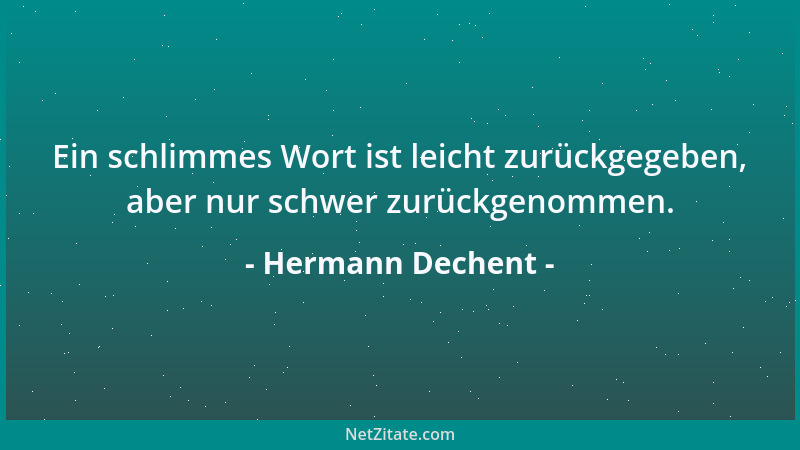 Hermann Dechent - Ein schlimmes Wort ist leicht zurückgegeben, aber nur schwer zurückgenommen....