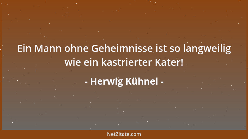 Herwig Kühnel - Ein Mann ohne Geheimnisse ist so langweilig wie ein kastrierter Kater!...