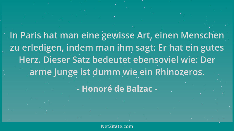 Honoré de Balzac - In Paris hat man eine gewisse Art, einen Menschen zu erledigen, indem man ihm sagt: Er hat ein gutes Her...