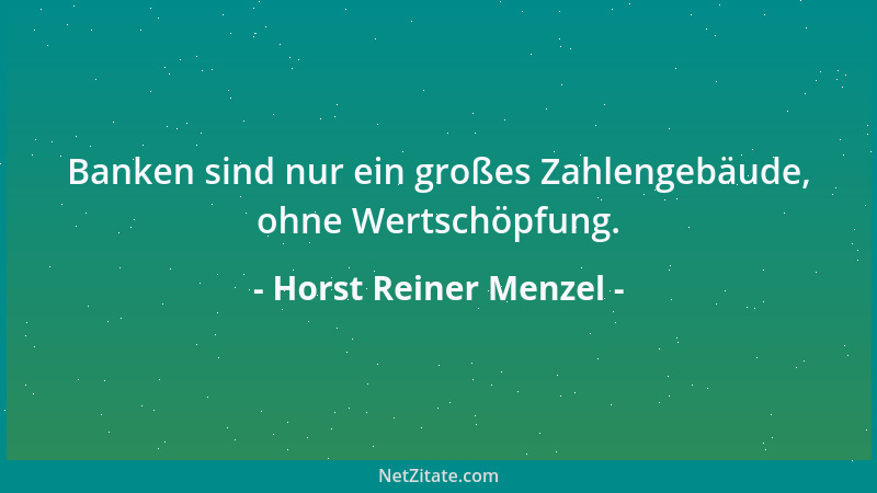 Horst Reiner Menzel - Banken sind nur ein großes Zahlengebäude, ohne Wertschöpfung....