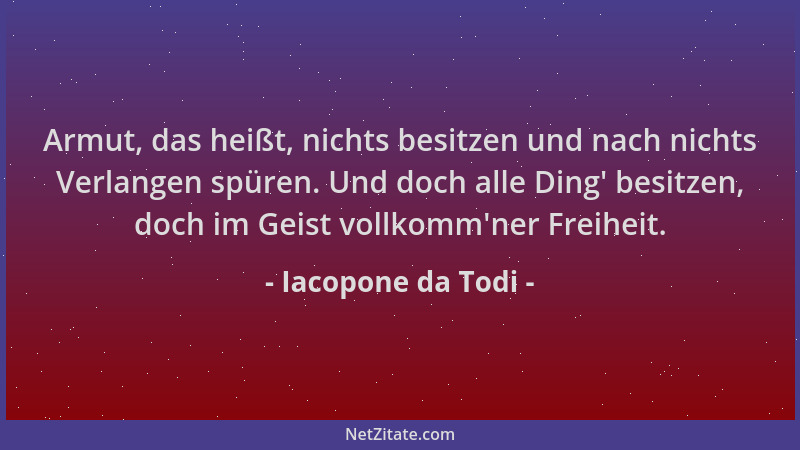 Iacopone da Todi - Armut, das heißt, nichts besitzen und nach nichts Verlangen spüren. Und doch alle Ding ' besitzen, doch i...