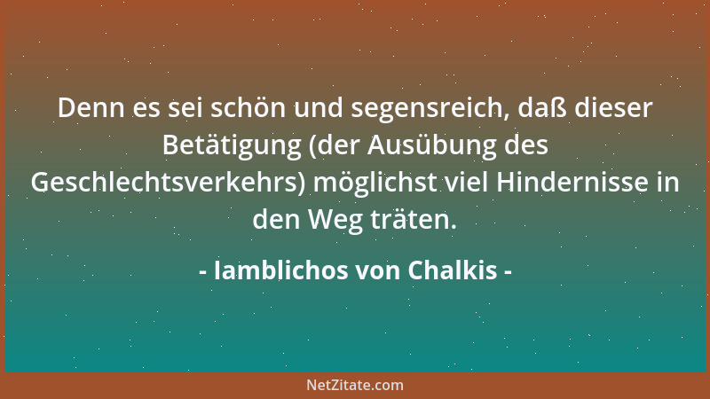 Iamblichos von Chalkis - Denn es sei schön und segensreich, daß dieser Betätigung (der Ausübung des Geschlechtsverkehrs) mö...