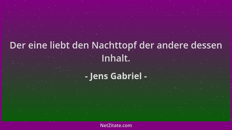 Jens Gabriel - Der eine liebt den Nachttopf der andere dessen Inhalt....