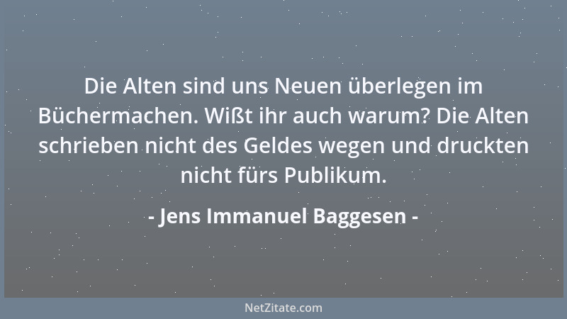 Jens Immanuel Baggesen - Die Alten sind uns Neuen überlegen im Büchermachen. Wißt ihr auch warum? Die Alten schrieben nicht...